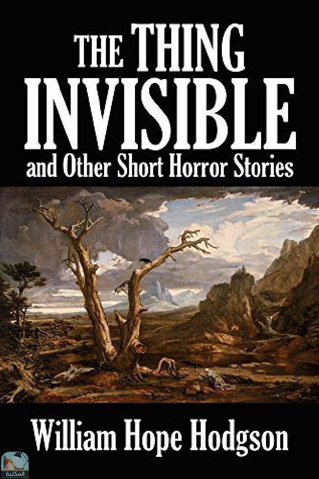 The Thing Invisible and Other Short Horror Stories by William Hope Hodgson