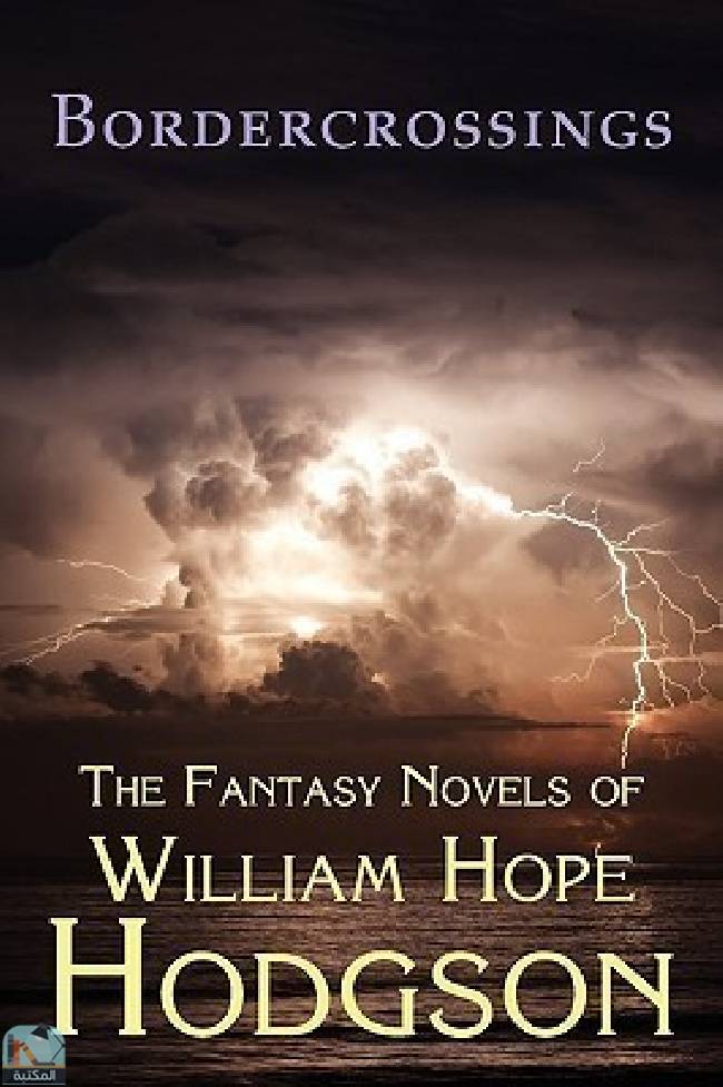 ❞ رواية Bordercrossings: The Fantasy Novels of William Hope Hodgson ❝  ⏤ وليم هوب هودسون