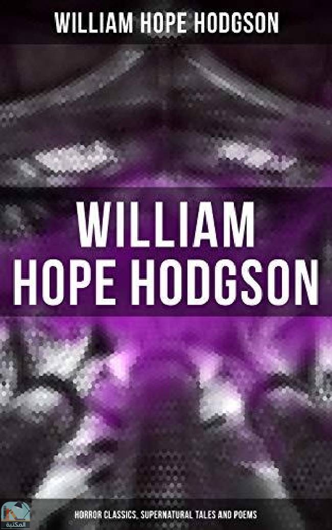 ❞ كتاب WILLIAM HOPE HODGSON: Horror Classics, Supernatural Tales and Poems ❝  ⏤ وليم هوب هودسون