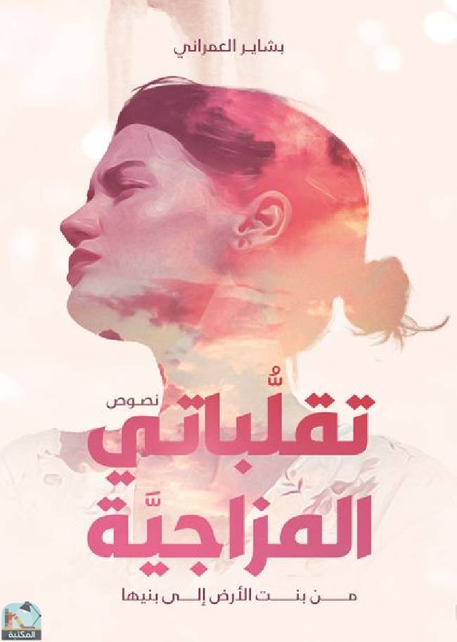 ❞ كتاب تقلباتي المزاجية: من بنت الأرض إلى بنيها  ❝  ⏤  بشاير العمراني