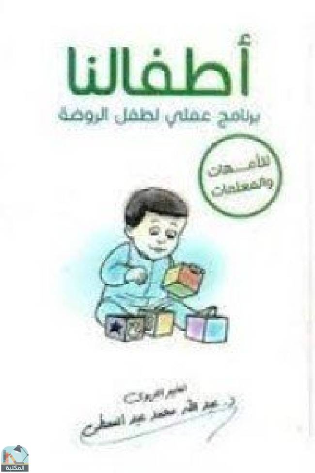 ❞ كتاب أطفالنا ( برنامج عملي لطفل الروضة ) للأمهات والمعلمات ❝  ⏤ عبدالله عبد المعطي