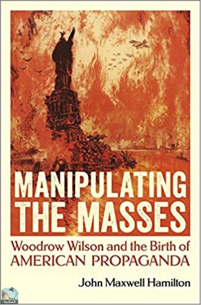 ❞ كتاب Manipulating the Masses: Woodrow Wilson and the Birth of American Propaganda ❝ 