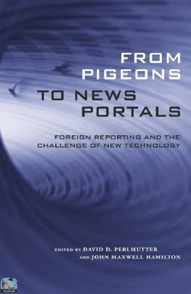 ❞ كتاب From Pigeons to News Portals: Foreign Reporting and the Challenge of New Technology ❝  ⏤ ديفيد جي بيرلموتر
