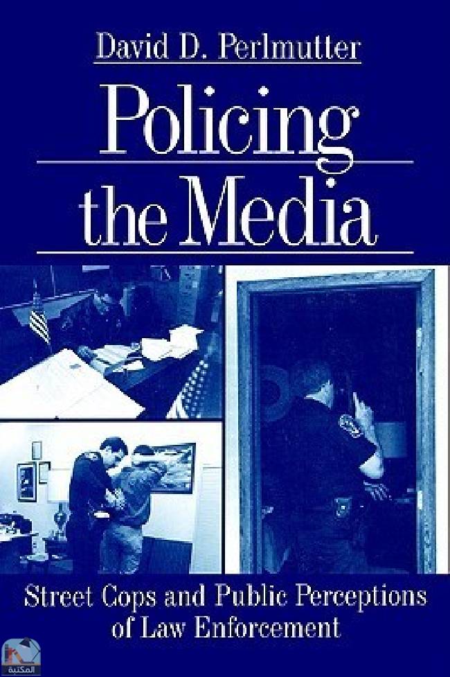 ❞ كتاب Policing the Media: Street Cops and Public Perceptions of Law Enforcement ❝  ⏤ ديفيد جي بيرلموتر