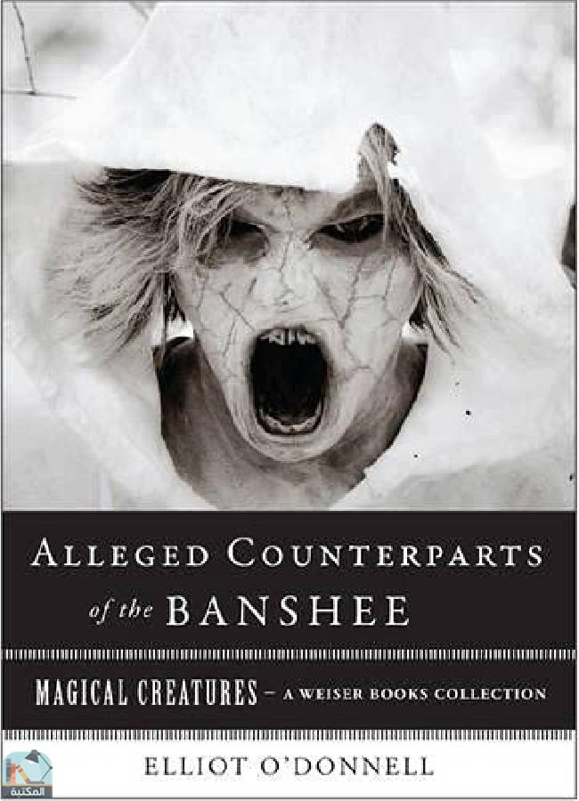 ❞ كتاب The Alleged Counterparts of the Banshee: Magical Creatures, a Weiser Books Collection ❝  ⏤ إليوت أودونيل