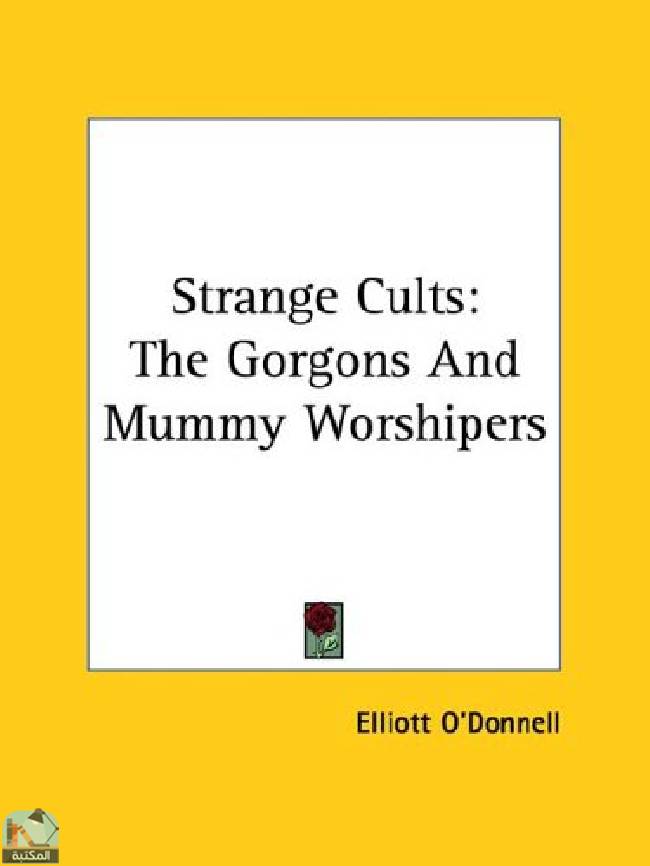 ❞ رواية Strange Cults: The Gorgons and Mummy Worshipers ❝  ⏤ إليوت أودونيل