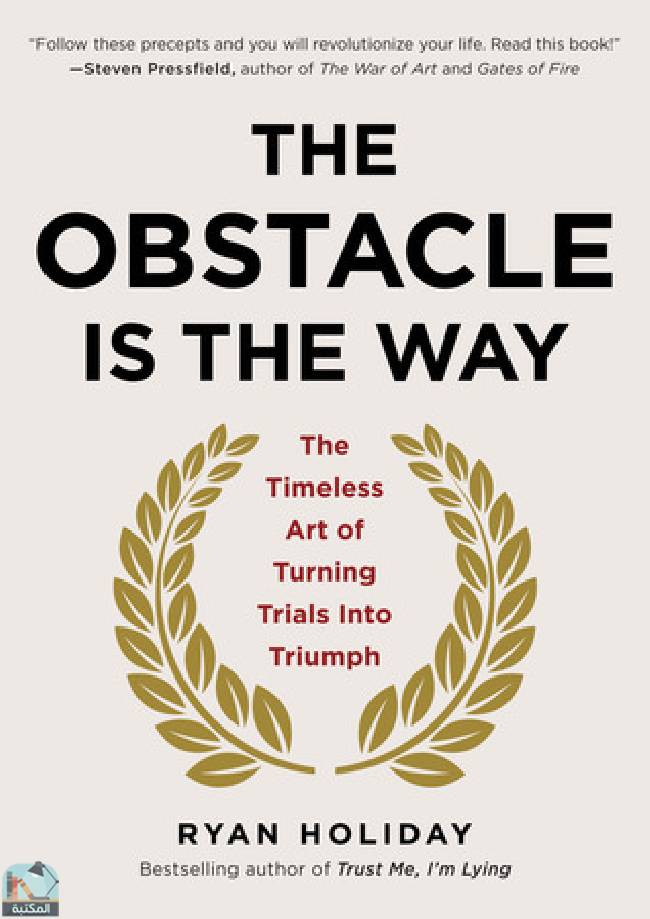 ❞ كتاب The Obstacle Is the Way: The Timeless Art of Turning Trials into Triumph ❝  ⏤ ريان هوليداى
