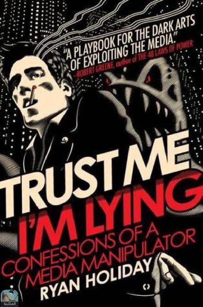 ❞ كتاب Trust Me, I'm Lying: Confessions of a Media Manipulator ❝  ⏤ ريان هوليداى