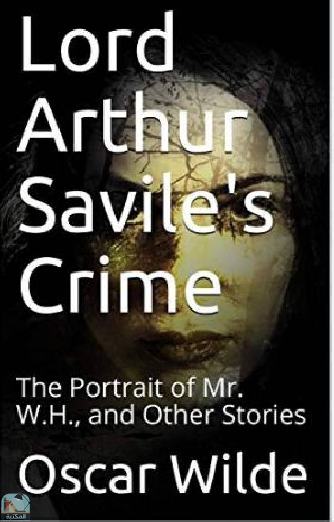 ❞ كتاب Lord Arthur Saville's Crime; The Portrait of Mr. W. H. and Other Stories ❝  ⏤ أوسكار وايلد