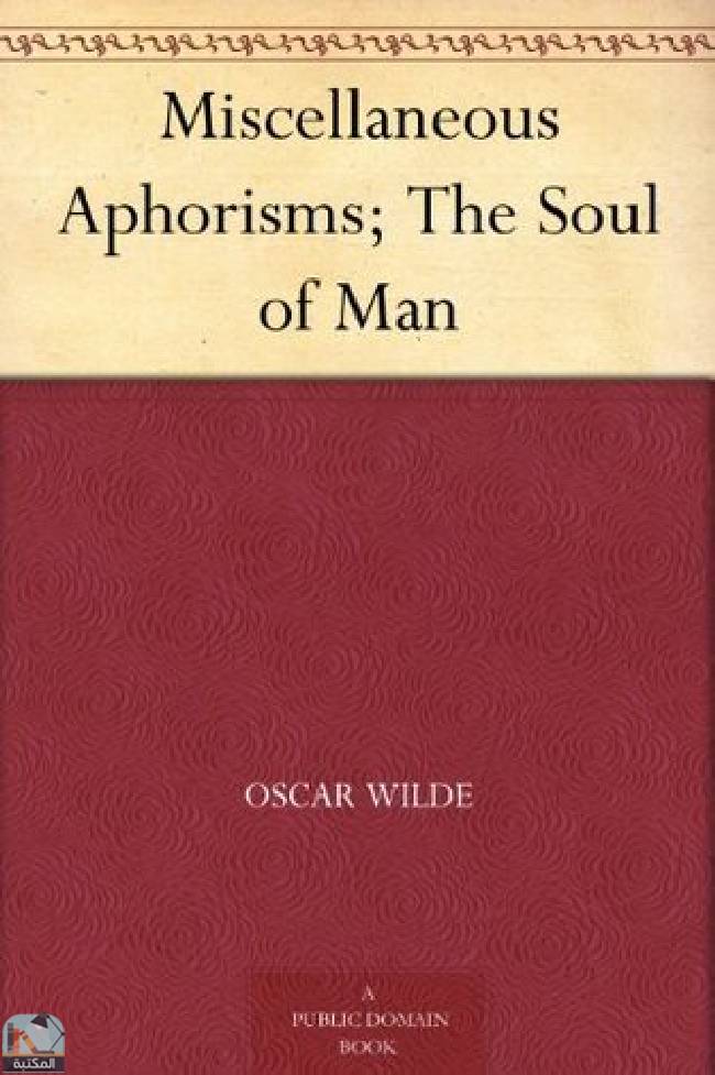 ❞ كتاب Miscellaneous Aphorisms; The Soul of Man ❝  ⏤ أوسكار وايلد
