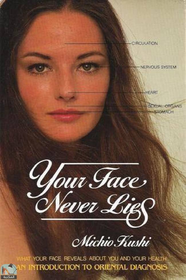 ❞ كتاب Your Face Never Lies: What Your Face Reveals about You and Your Health, an Introduction to Oriental Diagnosis ❝  ⏤ ميتشيو كوشي