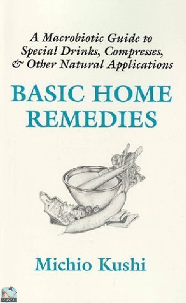 ❞ كتاب Basic Home Remedies: A Macrobiotic Guide to Special Drinks, Compresses, Plasters, and Other Natural Applications ❝  ⏤ ميتشيو كوشي