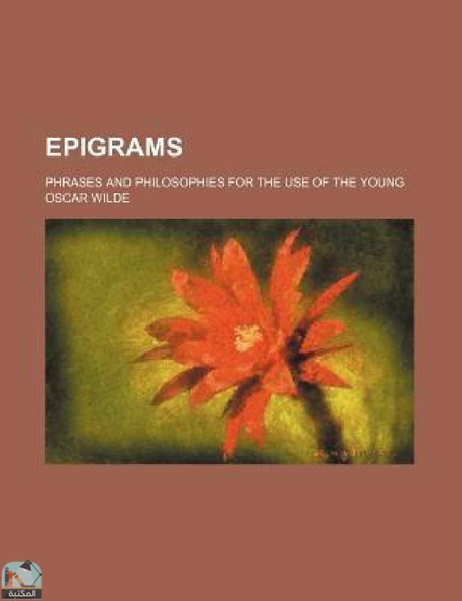 ❞ رواية Epigrams; Phrases and Philosophies for the Use of the Young ❝  ⏤ أوسكار وايلد