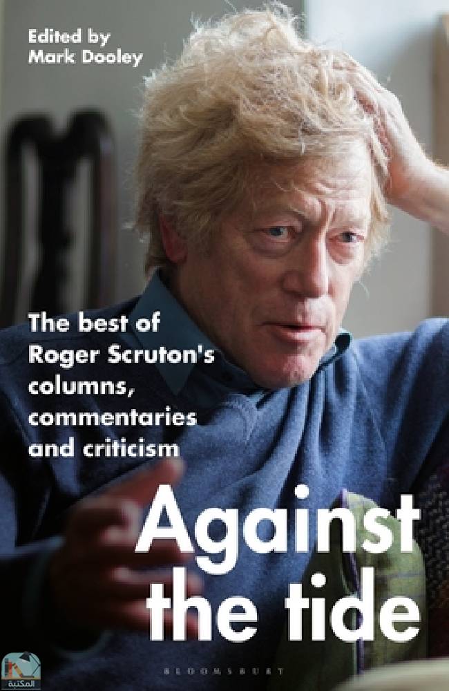 ❞ كتاب Against the Tide: The best of Roger Scruton's columns, commentaries and criticism ❝  ⏤ روجر سكروتون