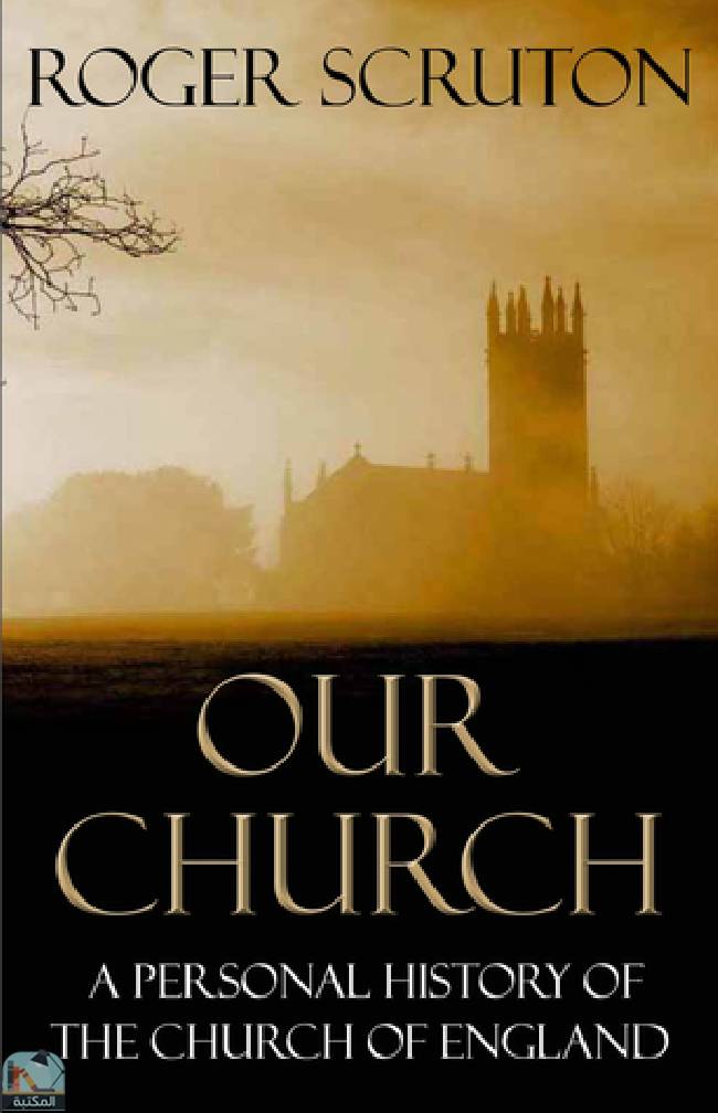 ❞ كتاب Our Church: A Personal History of the Church of England ❝  ⏤ روجر سكروتون