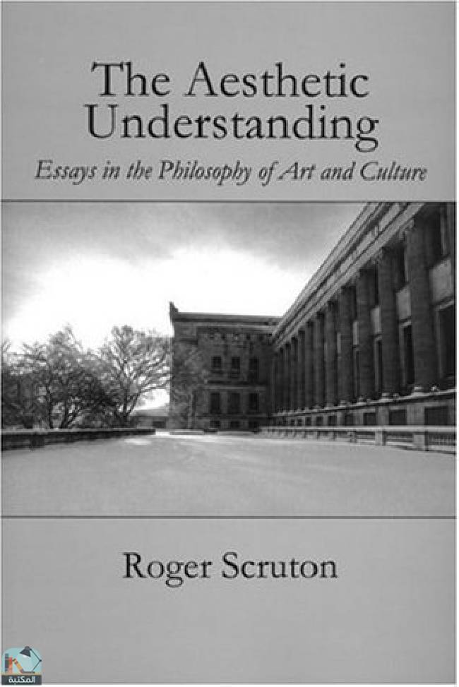 ❞ كتاب The Aesthetic Understanding: Essays in the Philosophy of Art and Culture ❝  ⏤ روجر سكروتون