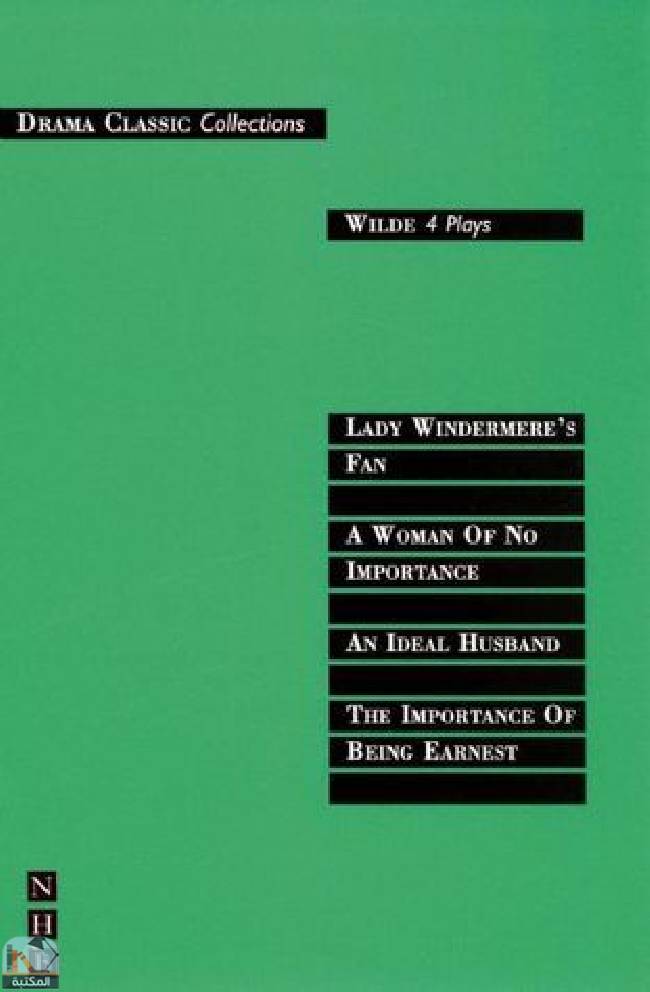 ❞ كتاب Wilde: Four Plays -- The Importance of Being Earnest; An Ideal Husband; A Woman of No Importance; Lady Windermere's Fan ❝  ⏤ أوسكار وايلد