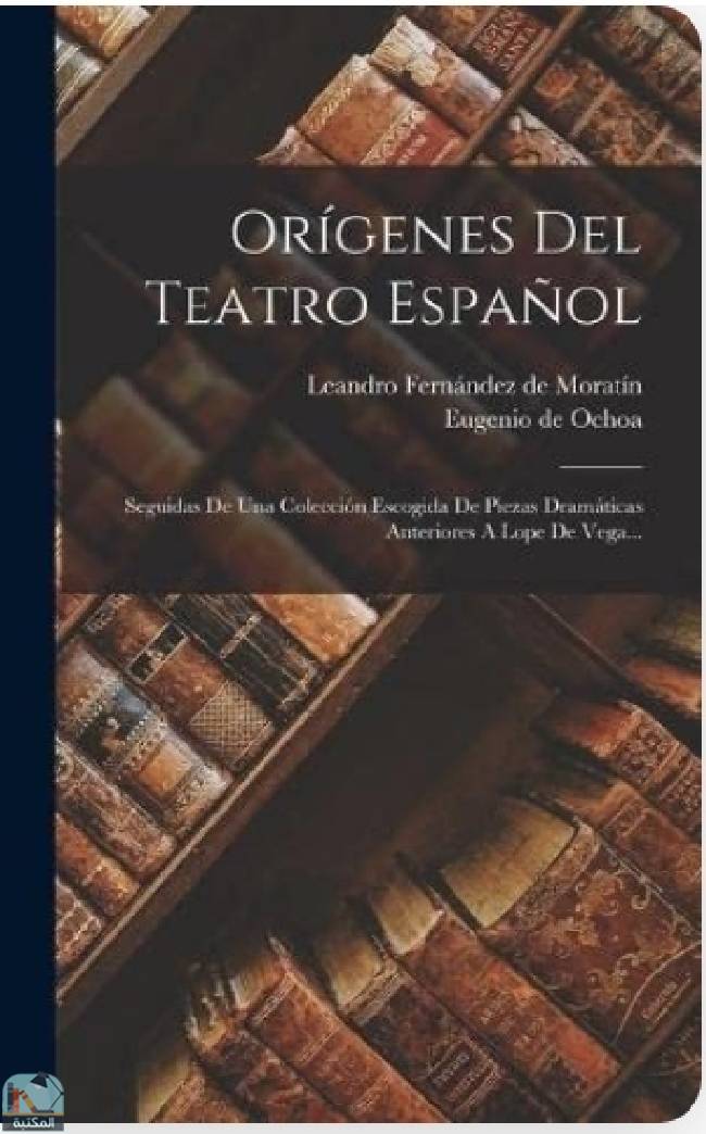 ❞ كتاب Orígenes Del Teatro Español: Seguidas De Una Colección Escogida De Piezas Dramáticas Anteriores A Lope De Vega... ❝  ⏤ لياندرو فرنانديث دى موراتين