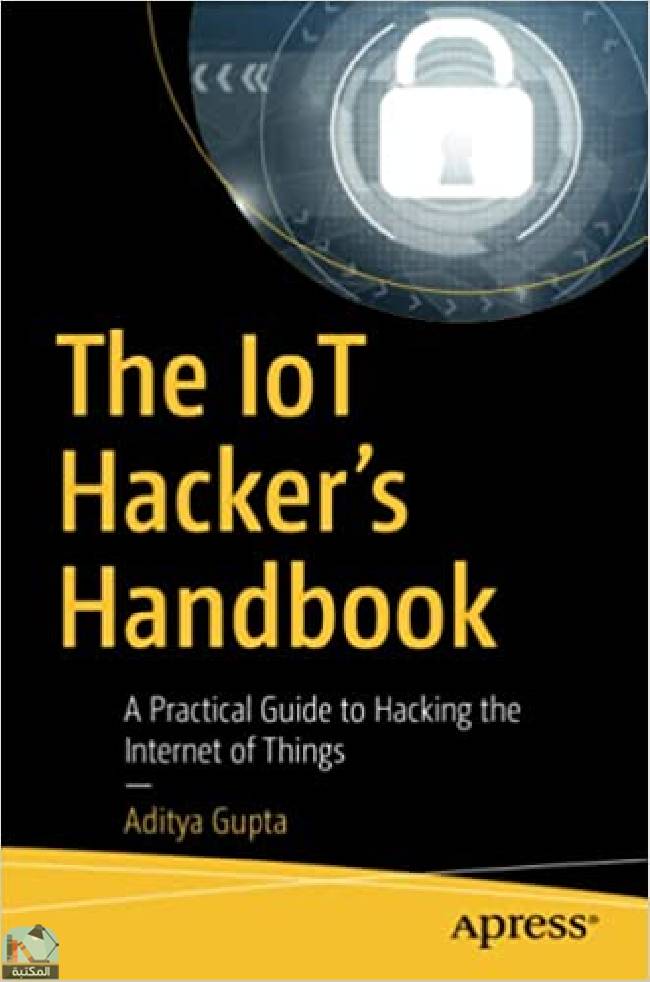 ❞ كتاب The IoT Hacker's Handbook: A Practical Guide to Hacking the Internet of Things  ❝  ⏤ أديتيا غوبتا