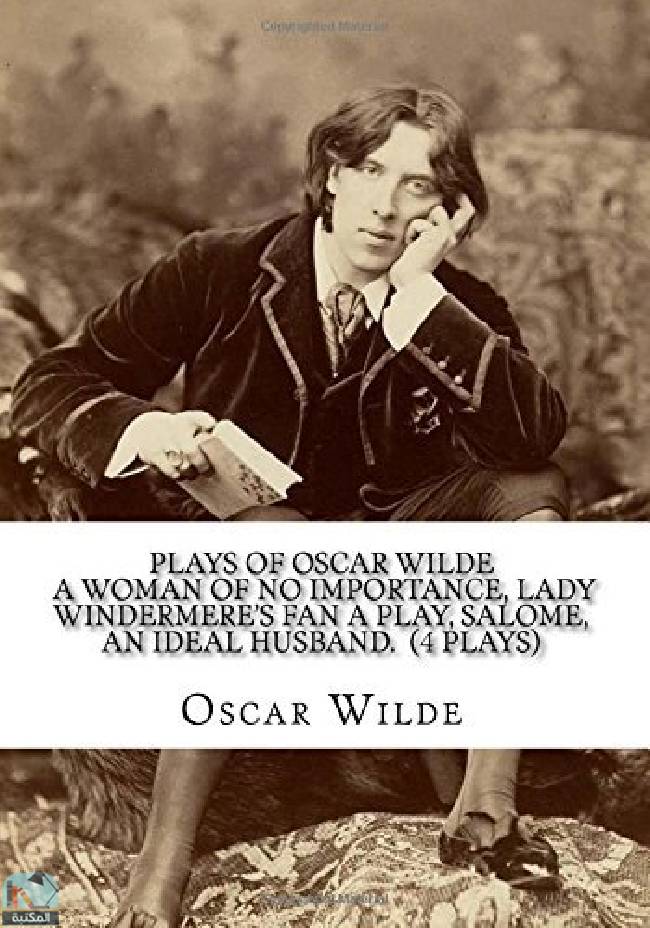 ❞ كتاب Plays Of Oscar Wilde: A Woman of No Importance, Lady Windermere's Fan A Play, Salome, An Ideal Husband. ❝  ⏤ أوسكار وايلد