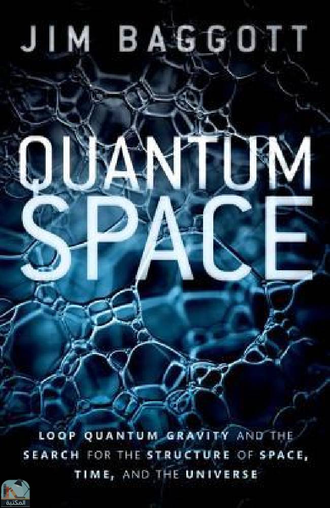 ❞ كتاب Quantum Space: Loop Quantum Gravity and the Search for the Structure of Space, Time, and the Universe ❝  ⏤ جيم باغوت