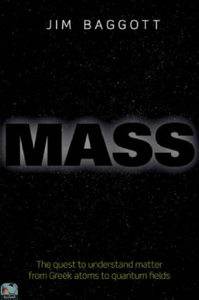 ❞ كتاب Mass: The quest to understand matter from Greek atoms to quantum fields ❝  ⏤ جيم باغوت
