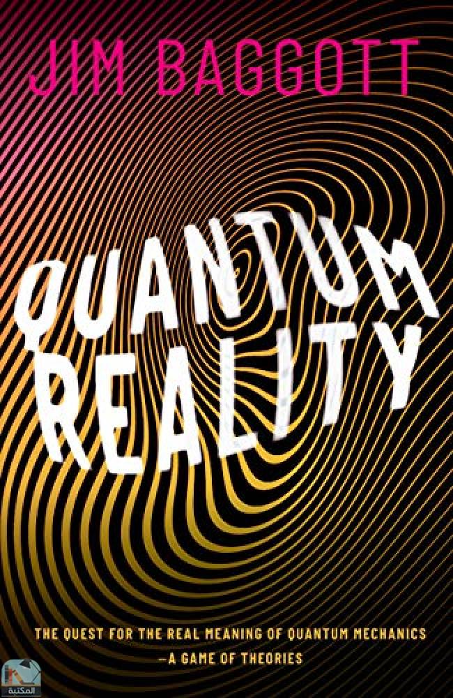 ❞ كتاب Quantum Reality: The Quest for the Real Meaning of Quantum Mechanics - a Game of Theories ❝  ⏤ جيم باغوت