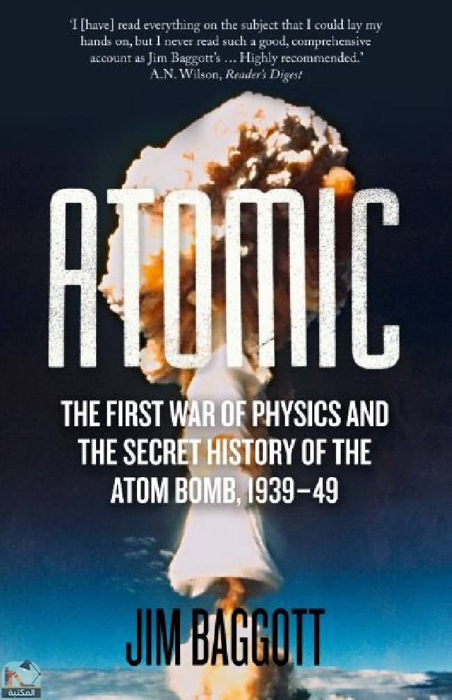 ❞ كتاب Atomic: The First War of Physics and the Secret History of the Atom Bomb 1939-49 ❝  ⏤ جيم باغوت