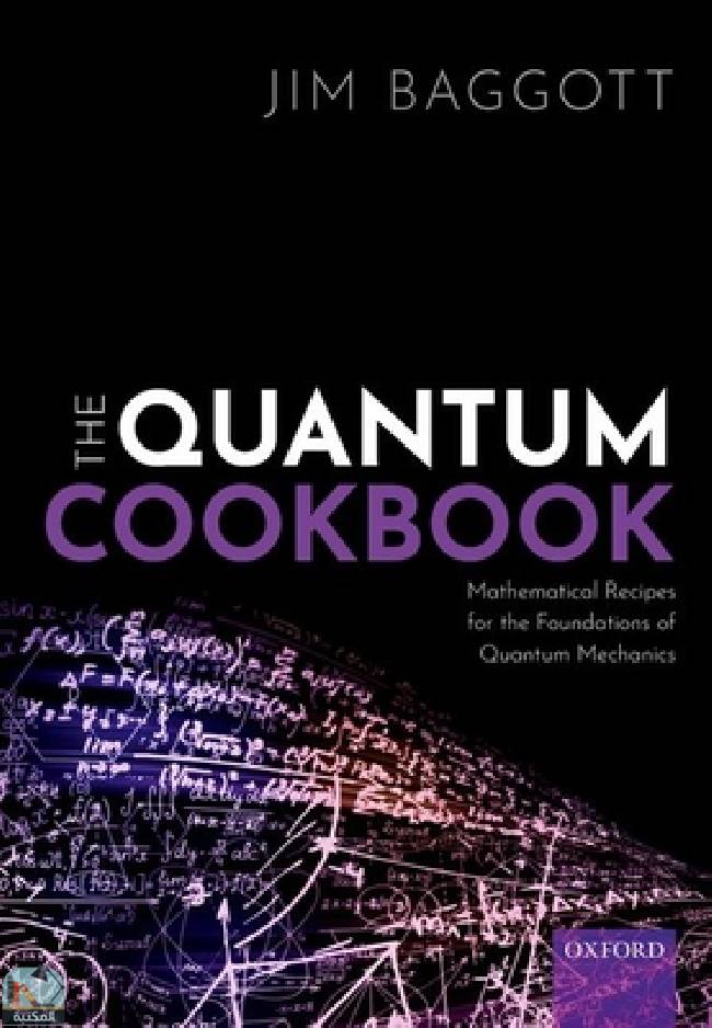 ❞ كتاب The Quantum Cookbook: Mathematical Recipes of the Foundations for Quantum Mechanics ❝  ⏤ جيم باغوت