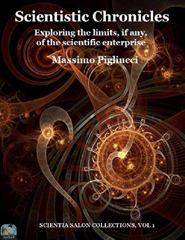 ❞ كتاب Scientistic Chronicles: Exploring the Limits, if Any, of the Scientific Enterprise ❝  ⏤ مجموعة من المؤلفين