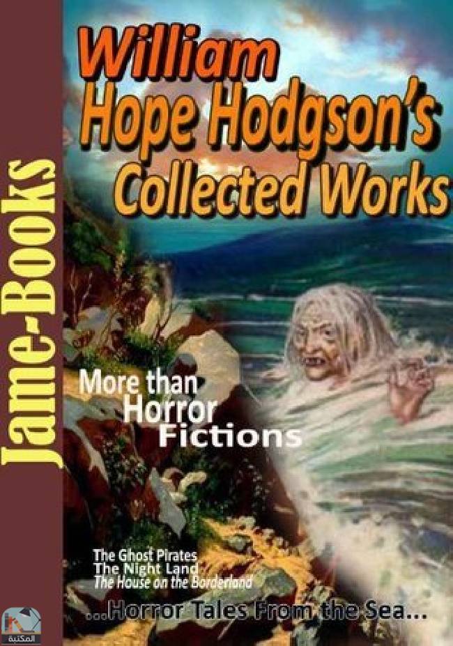 ❞ كتاب William Hope Hodgson's Collected Works: (4 Novels and 22 Short Stories)! ❝  ⏤ وليم هوب هودسون