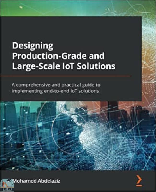 ❞ كتاب Designing Production-Grade and Large-Scale IoT Solutions ❝  ⏤ محمد عبدالعزيز