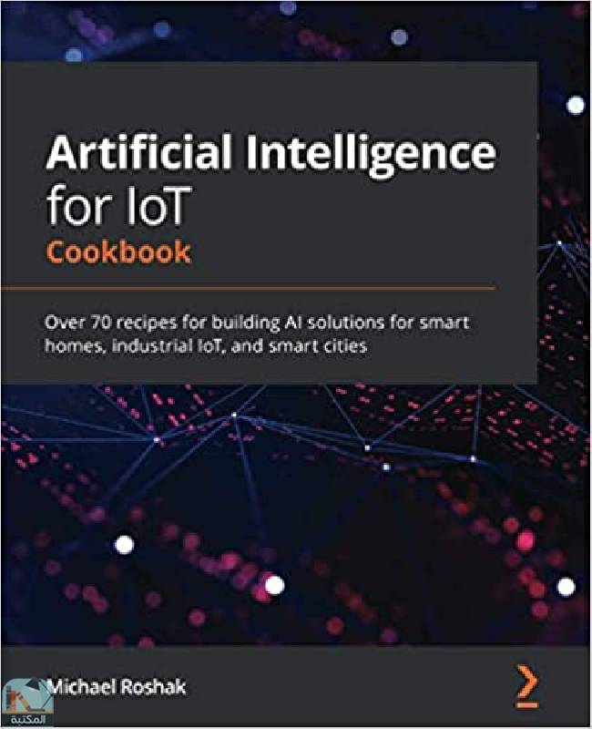 ❞ كتاب Artificial Intelligence for IoT Cookbook ❝  ⏤ مايكل روشاك