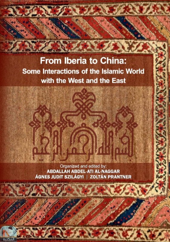 ❞ كتاب FROM IBERIA TO CHINA: SOME INTERACTIONS OF THE ISLAMIC WORLD WITH THE WEST AND THE EAST ❝  ⏤ مجموعة من المؤلفين