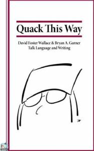 Quack This Way: David Foster Wallace & Bryan A. Garner Talk Language and Writing 