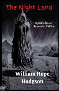 William Hope Hodgson: The Night Land Annotated 