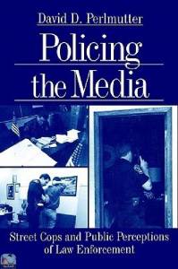 Policing the Media: Street Cops and Public Perceptions of Law Enforcement 