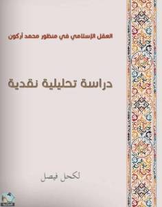 العقل الإسلامي في منظور محمد أركون - دراسة تحليلية نقدية 