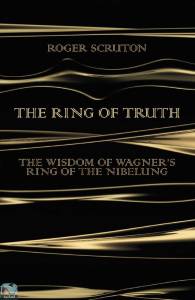 The Ring of Truth: The Wisdom of Wagner's Ring of the Nibelung  