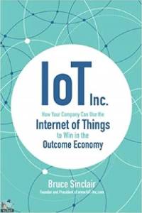 IoT Inc: How Your Company Can Use the Internet of Things to Win in the Outcome Economy  