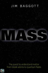 Mass: The quest to understand matter from Greek atoms to quantum fields 